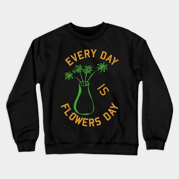 Every day is flowers day Crewneck Sweatshirt by Merchenland